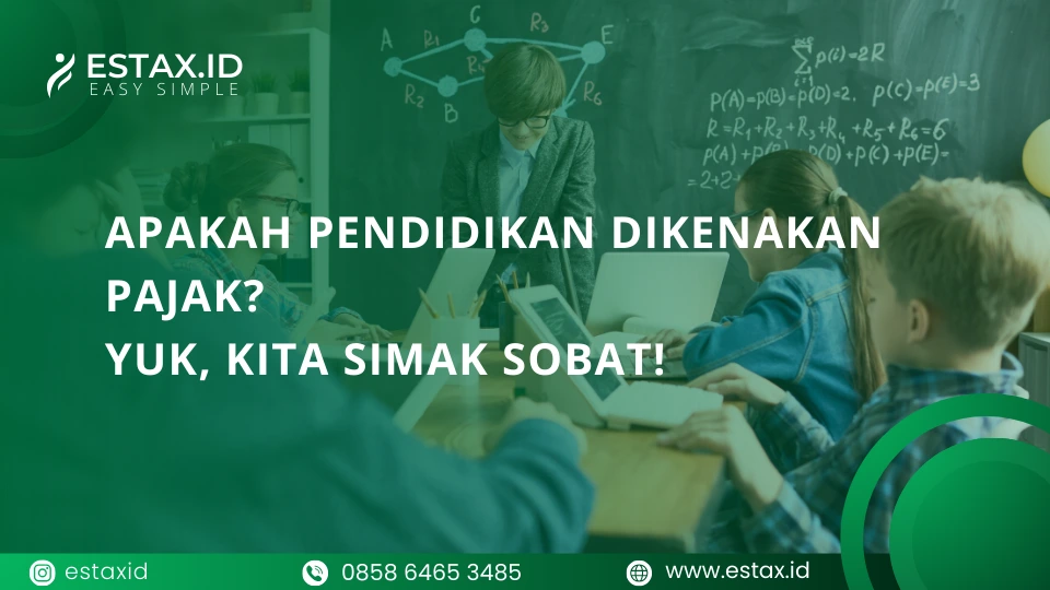Apakah Pendidikan Dikenakan Pajak? Yuk, Kita Simak Sobat!
