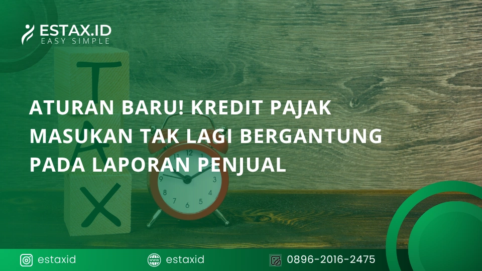 Aturan Baru! Kredit Pajak Masukan Tak Lagi Bergantung pada Laporan Penjual