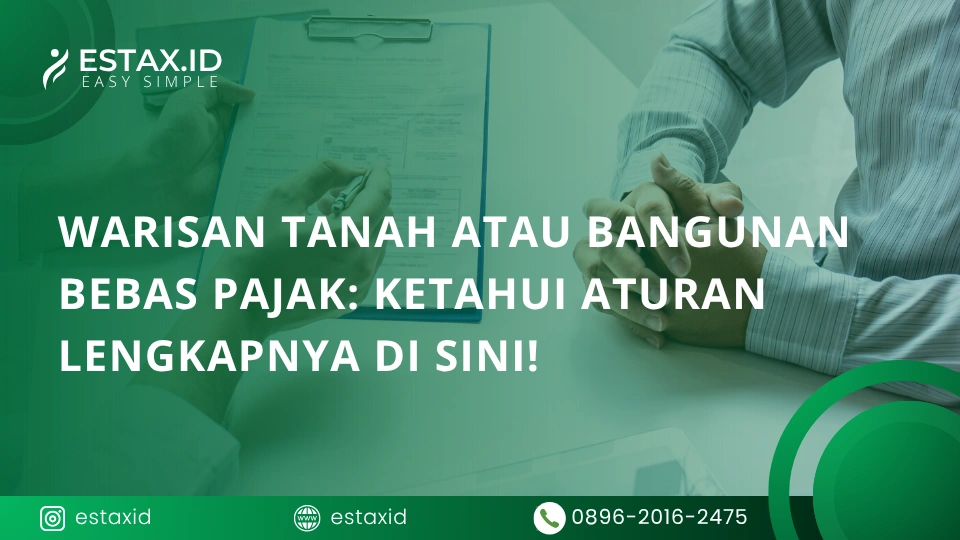 Warisan Tanah atau Bangunan Bebas Pajak: Ketahui Aturan Lengkapnya di Sini!